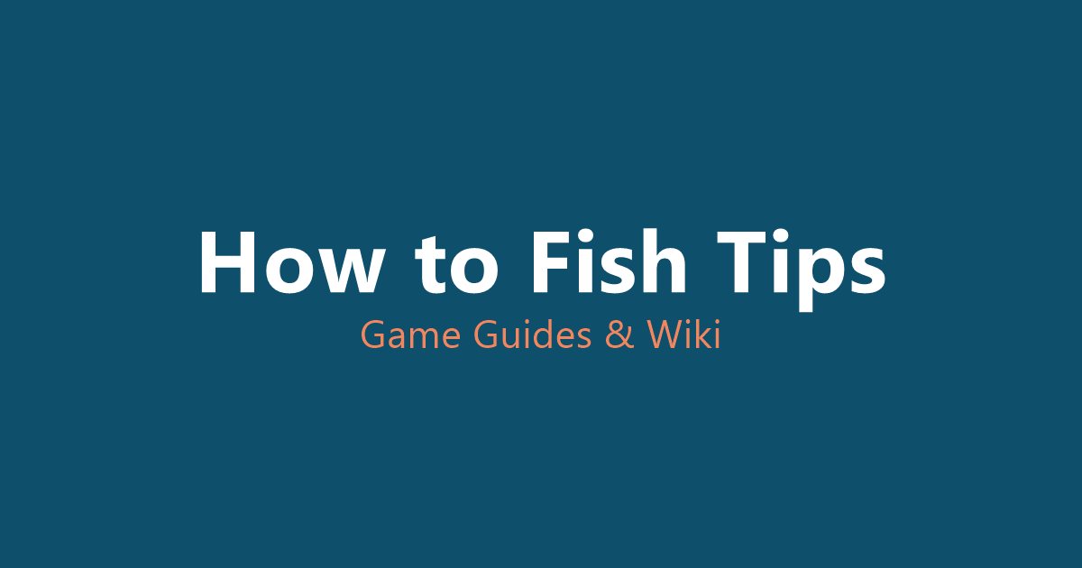 How to Fish Tips - game guides and wiki